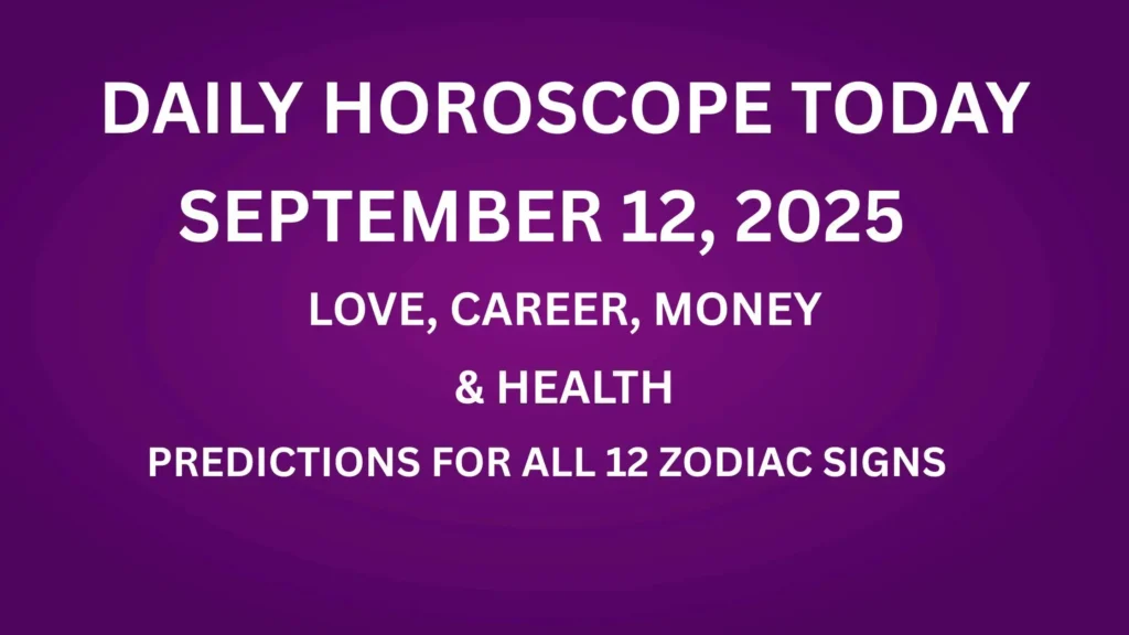 Daily Horoscope September 12 2025 – Love, Career, Money, and Health Predictions for all 12 Zodiac Signs