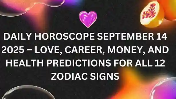 Daily Horoscope September 14 2025 – Love, Career, Money, and Health Predictions for all 12 Zodiac Signs