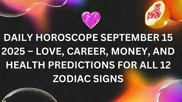 Daily Horoscope September 15, 2025 – Love, Career, Money, and Health Predictions