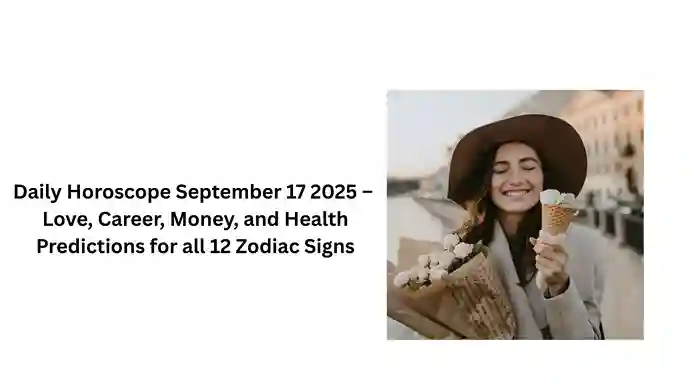 Daily Horoscope September 17, 2025 – Love, Career, Money & Health Predictions for All Zodiac Signs
