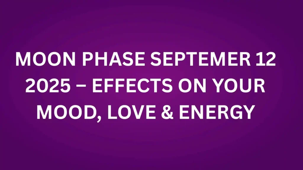 Moon Phase September 12 2025 – Effects on Your Mood, Love & Energy