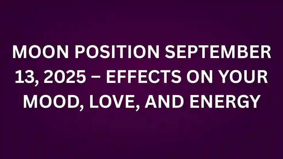 Moon Position September 13, 2025 – Effects on your mood, love, and energy